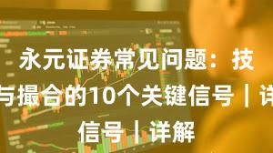 永元证券常见问题：技术与撮合的10个关键信号｜详解