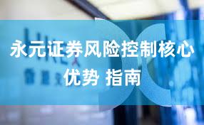 永元证券风险控制核心优势 指南