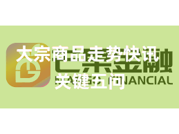 大宗商品走势快讯 关键五问