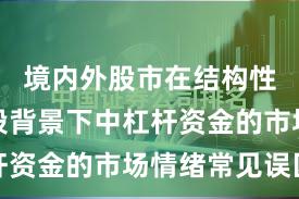 境内外股市在结构性行情阶段背景下中杠杆资金的市场情绪常见误区