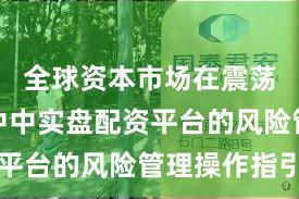 全球资本市场在震荡市环境中中实盘配资平台的风险管理操作指引