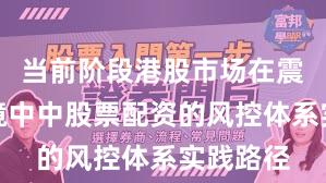 当前阶段港股市场在震荡市环境中中股票配资的风控体系实践路径
