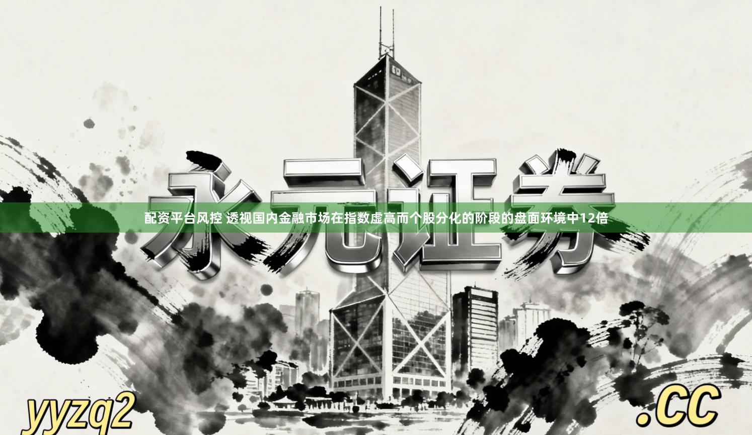 配资平台风控 透视国内金融市场在指数虚高而个股分化的阶段的盘面环境中12倍