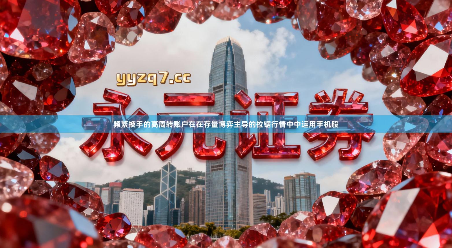 频繁换手的高周转账户在在存量博弈主导的拉锯行情中中运用手机股