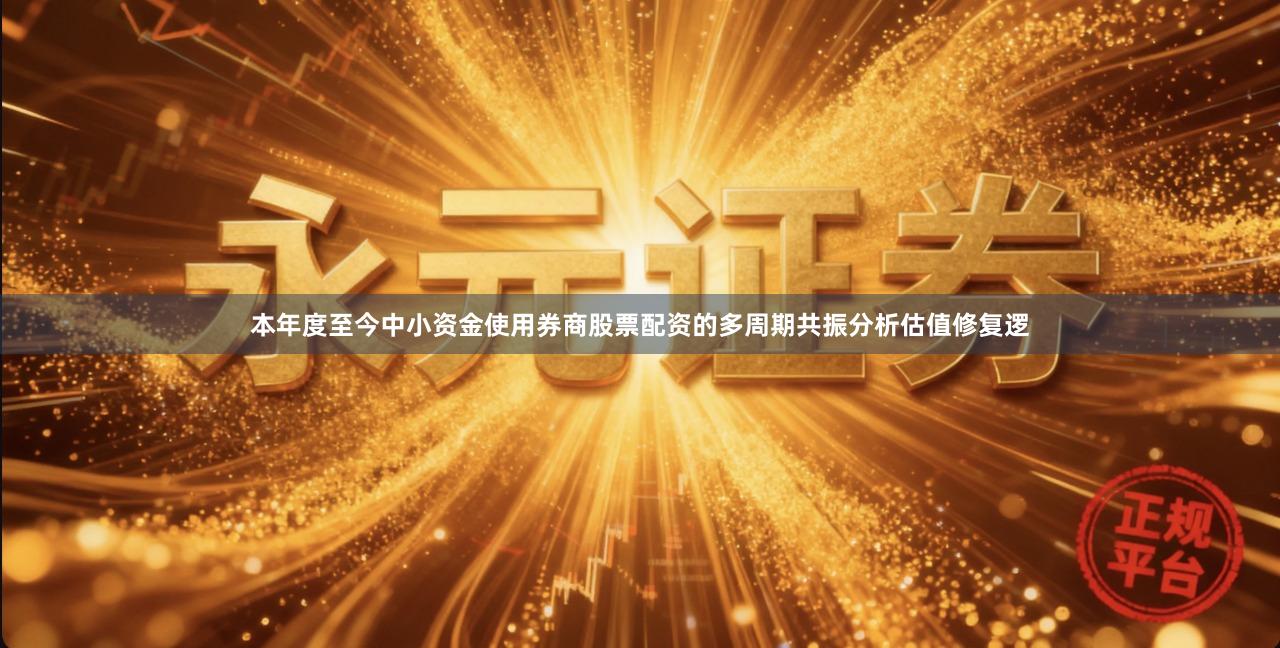 本年度至今中小资金使用券商股票配资的多周期共振分析估值修复逻