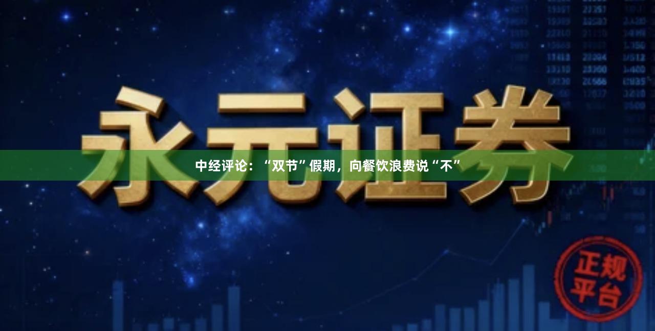 中经评论：“双节”假期，向餐饮浪费说“不”